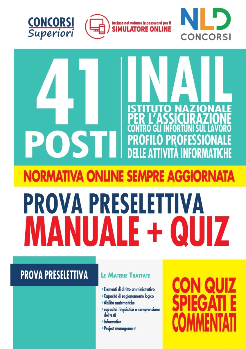 41 POSTI INAIL PROFILO PROFESSIONALE DELLE ATTIVITA’ INFORMATICHE Manuale + Quiz per la prova preselettiva 41 POSTI INAIL PROFILO PROFESSIONALE DELLE ATTIVITA’ INFORMATICHE Manuale + Quiz per la prova preselettiva